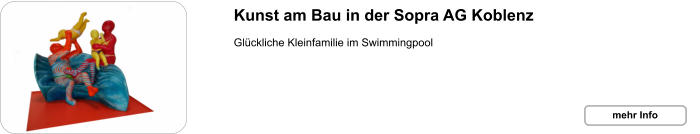 Kunst am Bau in der Sopra AG Koblenz  Glückliche Kleinfamilie im Swimmingpool mehr Info mehr Info