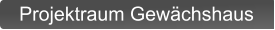 Projektraum Gewächshaus
