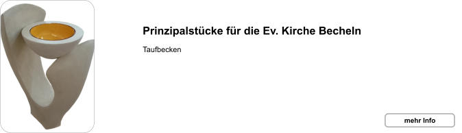 Prinzipalstücke für die Ev. Kirche Becheln  Taufbecken mehr Info mehr Info